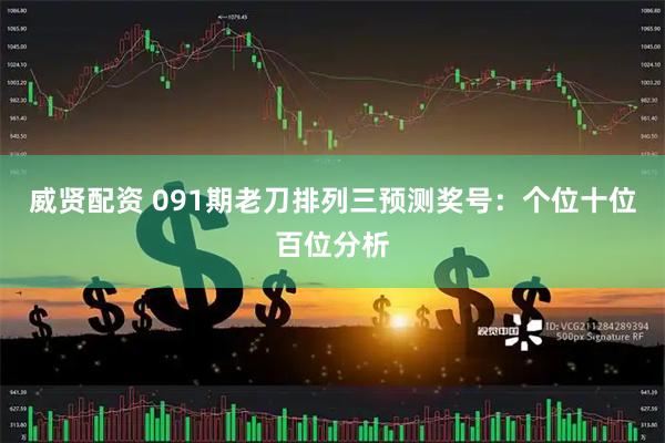 威贤配资 091期老刀排列三预测奖号：个位十位百位分析